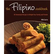 The Filipino Cookbook: 85 Homestyle Recipes to Delight Your ..., 9780804840880