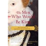 Men Who Would Be King : The Courtships of Queen Elizabeth I, 9780062190888