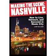 Making the Scene - Nashville : How to Live, Network, and Suc..., 9781617740893
