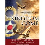To Kingdom Come: An Epic Saga of Survival in the Air War ove..., 9781452600901
