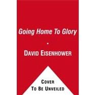 Going Home to Glory : A Memoir of Life with Dwight D. Eisenh..., 9781439190906