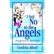 I Said No to the Angels : Messages from the Spirit World, 9781583850909