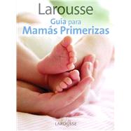Larousse Guia para Mamas Primerizas : Larousse Guide for Fir..., 9786072100909