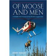 Of Moose and Men : A Wildlife Vet's Pursuit of the World's L..., 9781770410916
