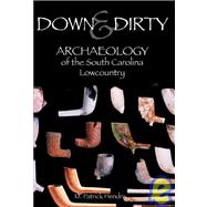 Down and Dirty : Archaeology of the South Carolina Lowcountr..., 9781596290921
