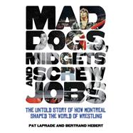 Mad Dogs, Midgets and Screw Jobs : The Untold Story of How M..., 9781770410947