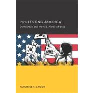 Protesting America - Democracy and the U. S. -Korea Alliance,9780984590964 Protesting America - Democracy and the U. S. -Korea Alliance,9780984590964