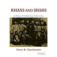 Khans and Shahs : A History of the Bakhtiyari Tribe in Iran, 9781848850965