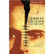 German Idealism and Jew: The Inner Anti-Semitism of Philosophy and German Jewish Responses,9780226500966 German Idealism and Jew: The Inner Anti-Semitism of Philosophy and German Jewish Responses,9780226500966