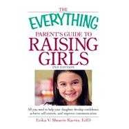 The Everything Parent's Guide to Raising Girls: All You Need..., 9781440510984