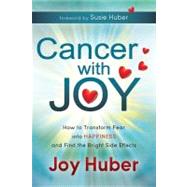 Cancer with Joy : How to Transform Fear into Happiness and F..., 9781614481010