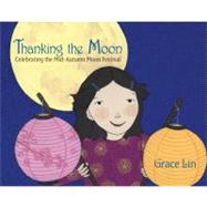 Thanking the Moon : Celebrating the Mid-Autumn Moon Festival, 9780375861017