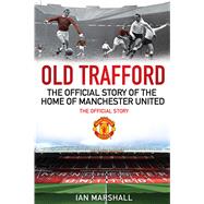 Old Trafford: 100 Years at the Home of Manchester United; Th..., 9781849831017