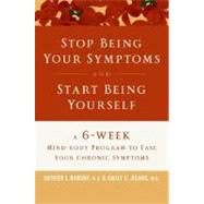 Stop Being Your Symptoms and Start Being Yourself : The 6-We..., 9780061121043