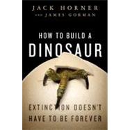 How to Build a Dinosaur Extinction Doesn't Have to Be Foreve..., 9780525951049