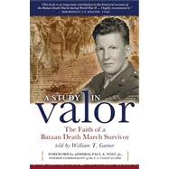 A Study in Valor: The Faith of a Bataan Death March Survivor, 9781600651052