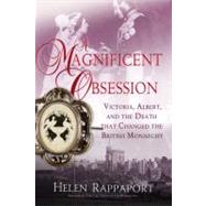 A Magnificent Obsession: Victoria, Albert, and the Death Tha..., 9780312621056