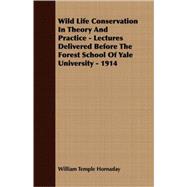 Wild Life Conservation in Theory and Practice - Lectures Delivered Before the Forest School of Yale University - 1914,9781408641071 Wild Life Conservation in Theory and Practice - Lectures Delivered Before the Forest School of Yale University - 1914,9781408641071