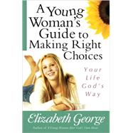 Young Woman's Guide to Making Right Choices : Your Life God'..., 9780736921077