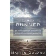 To Be a Runner : How Racing up Mountains, Running with the B..., 9781609611088