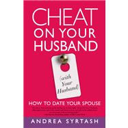 Cheat on Your Husband (with Your Husband) : How to Date Your..., 9781609611095