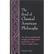 The Soul of Classical American Philosophy: The Ethical and S..., 9780791471104