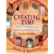 Creating Time : Using Creativity to Reinvent the Clock and R..., 9781608681112