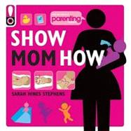 Parenting Magazine Show Mom How : The Handbook for the Brand..., 9781616281120