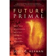 Future Primal : How Our Wilderness Origins Show Us the Way F..., 9781608681150