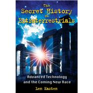 The Secret History of Extraterrestrials: Advanced Technology..., 9781591431152