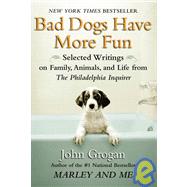 Bad Dogs Have More Fun: Selected Writings on Family, Animals..., 9781439591154