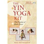 The Yin Yoga Kit: The Practice of Quiet Power