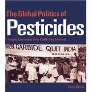 The Global Politics of Pesticides: Forging consensus from conflicting interests,9780415851183 The Global Politics of Pesticides: Forging consensus from conflicting interests,9780415851183