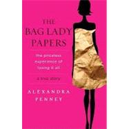 Bag Lady Papers : The Priceless Experience of Losing It All, 9781401341183