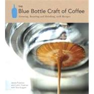 The Blue Bottle Craft of Coffee: Growing, Roasting, and Drin..., 9781607741183