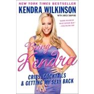 Being Kendra : Cribs, Cocktails, and Getting My Sexy Back, 9780062091192