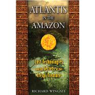 Atlantis in the Amazon: Lost Technologies and the Secrets of..., 9781591431206