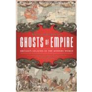 Ghosts of Empire : Britain's Legacies in the Modern World, 9781610391207