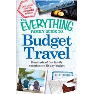 The Everything Family Guide to Budget Travel: Hundreds of Fun Family Vacations to Fit Any Budget