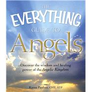 The Everything Guide to Angels: Discover the Wisdom and Heal..., 9781605501215