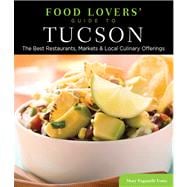 Food Lovers' Guide to Tucson : The Best Restaurants, Markets..., 9780762781218