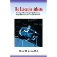The Executive Athlete: How Sport Psychology Helps Business P..., 9781599961224