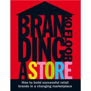 Branding a Store : How to Build Successful Retail Brands in ..., 9789063691226