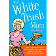 The White Trash Mom Handbook: Embrace Your Inner Trailerpark..., 9780312371227