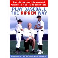 Play Baseball the Ripken Way : The Complete Illustrated Guid..., 9781400061228