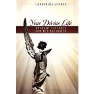 Your Divine Life : Angelic Guidance for the Ascension,9781432741228 Your Divine Life : Angelic Guidance for the Ascension,9781432741228