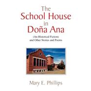 School House in Doña Ana : (an Historical Fiction) and Othe..., 9781436311229