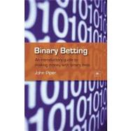 Binary Betting: An Introduction Guide to Making Money with ..., 9781905641239