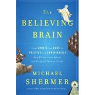 The Believing Brain: From Ghosts and Gods to Politics and Co..., 9780805091250