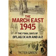 The March East 1945; The Final Days of Oflag IX A/H and A/Z, 9780752471259